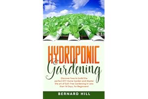 Hydroponic Gardening: Discover how to Build the Perfect DIY Home Garden and Master the art of Soil-Free Gardening in Less than 14 Days, for Beginners!
