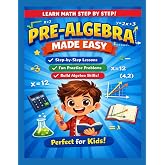 Pre-Algebra Made Easy: Step-by-Step Lessons, Practice Problems, and Essential Math Skills for Kids Ages 9&ndash;13 to Build Confidence and Prepare for Algebra Success! (Made Easy Learning Series)