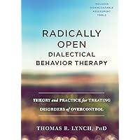 Radically Open Dialectical Behavior Therapy: Theory and Practice for Treating Disorders of Overcontrol