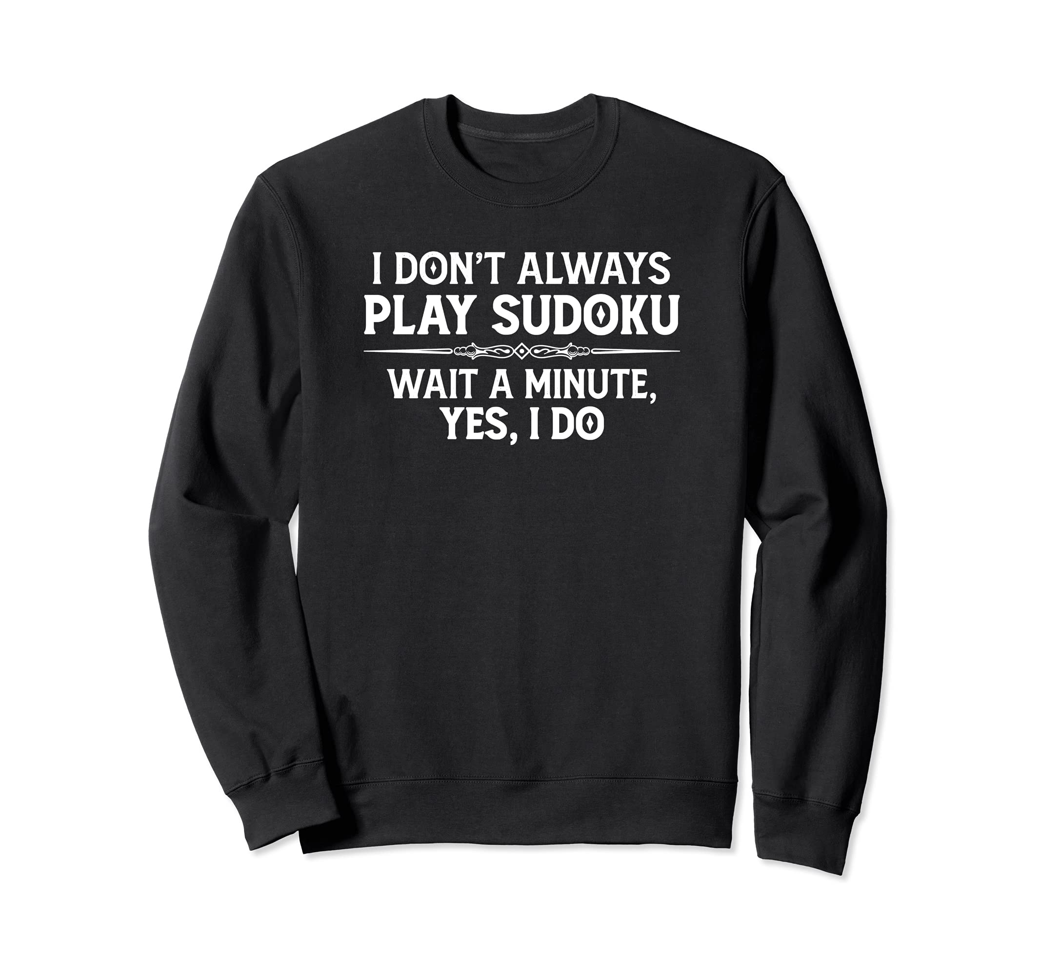 Sudoku Puzzle Gifts - I Don't Always Play Sudoku - Yes I Do Sweatshirt
