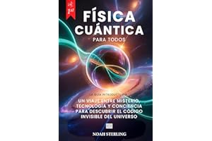 FÍSICA CUÁNTICA PARA TODOS: 6 LIBROS EN 1: Desde Bases del Átomo hasta Misterios de la Conciencia, entre Ondas y Partículas, Principio de Indeterminación, Entrelazamiento y Tecnologías Futuras. +eBOOK