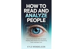 How To Read and Analyze People: Improve Your Social Skills By Speed Reading Other People And Interpreting Body Language Cues 