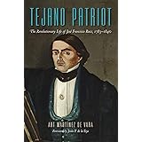 Tejano Patriot: The Revolutionary Life of José Francisco Ruiz, 1783–1840