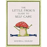 The Little Frog's Guide to Self-Care: Affirmations, Self-Love and Life Lessons According to the Internet's Beloved Mushroom F