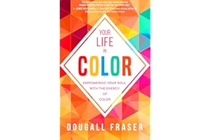 Your Life in Color: Empowering Your Soul with the Energy of Color