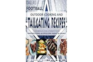 Cookbooks for Fans: Dallas Football Outdoor Cooking and Tailgating Recipes: Cookbooks for Cowboy FANS - Barbecuing & Grilling Meat & Game (Outdoor Cooking and Tailgating ~ American Football Recipes)