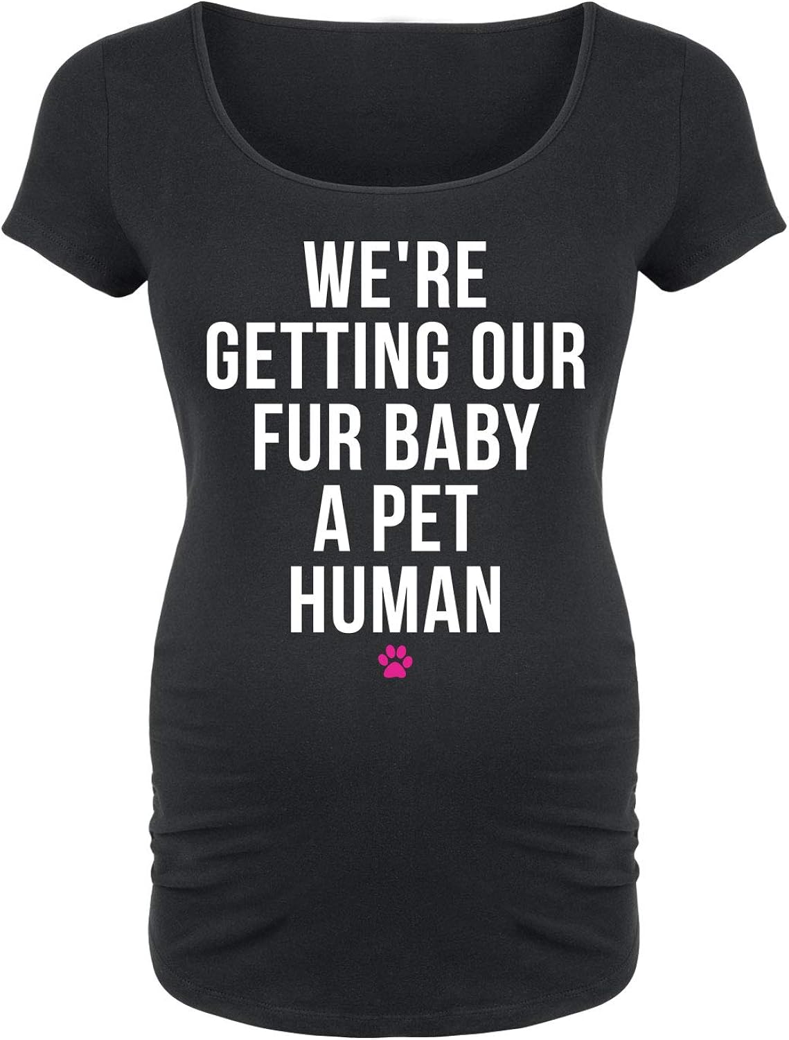 We're Getting Our Fur Baby A Pet Human - Maternity Scoop Neck Tee