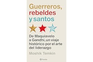 Guerreros, rebeldes y santos: De Maquiavelo a Gandhi, un viaje histórico por el arte del liderazgo / Warriors, Rebels, and Saints (Spanish Edition)