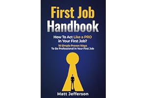First Job Handbook: How To Act Like a PRO in Your First Job? 10 Simple Proven Ways To Be Professional in Your First Job