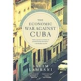 The Economic War Against Cuba: A Historical and Legal Perspective on the U.S. Blockade