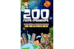 200 Faits Étonnants :: Culture Générale & Anecdotes Incroyables pour tous les enfants malins (en couleurs) (French Edition)