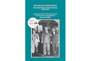 The Truman White House: The Administration of the Presidency 1945-1953