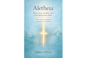 Aletheia: Warum Jesus das Böse nicht in den Mittelpunkt stellte: Wie er darauf reagierte und warum das alles verändert