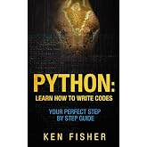 Python: Learn How to Write codes-Your Perfect Step-by-Step Guide