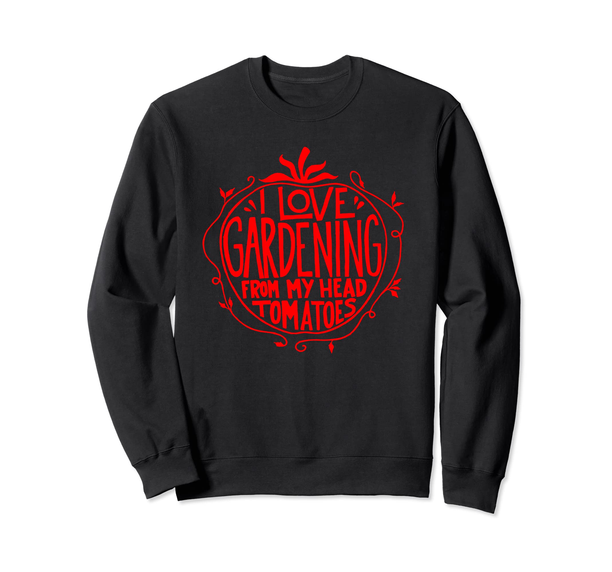I love Gardening from my head tomatoes Funny Gardener Garden Sweatshirt