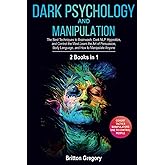 Dark Psychology and Manipulation: 2 Books in 1 - The Best Techniques to Brainwash, Dark NLP, Hypnotize, and Control the Mind. Learn the Art of Persuasion, Body Language, and How to Manipulate Anyone