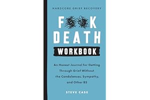 Hardcore Grief Recovery Workbook: An Honest Journal for Getting through Grief without the Condolences, Sympathy, and Other BS (F*ck Death)