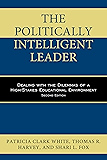 The Politically Intelligent Leader: Dealing with the Dilemmas of a High-Stakes Educational Environment