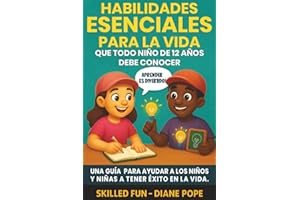 Habilidades Esenciales para la Vida que Todo Niño de 12 Años Debe Conocer: Una Guía para Ayudar a los Niños y Niñas a Tener Éxito en la Vida (Spanish Edition)
