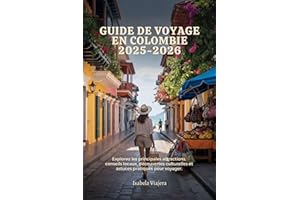 GUIDE DE VOYAGE EN COLOMBIE 2025-2026: Explorez les principales , conseils locaux, découvertes culturelles et astuces pratiqu
