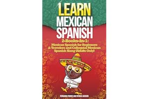 LEARN MEXICAN SPANISH: 2-Books-In-1: Mexican Spanish for Beginners & Travelers and Colloquial Mexican Spanish Slang (Adults O
