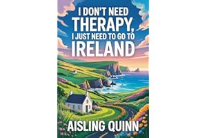 I Don’t Need Therapy, I Just Need to Go to Ireland