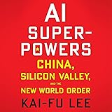 AI Superpowers: China, Silicon Valley, and the New World Order