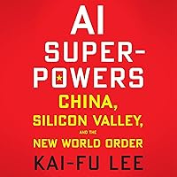 AI Superpowers: China, Silicon Valley, and the New World Order
