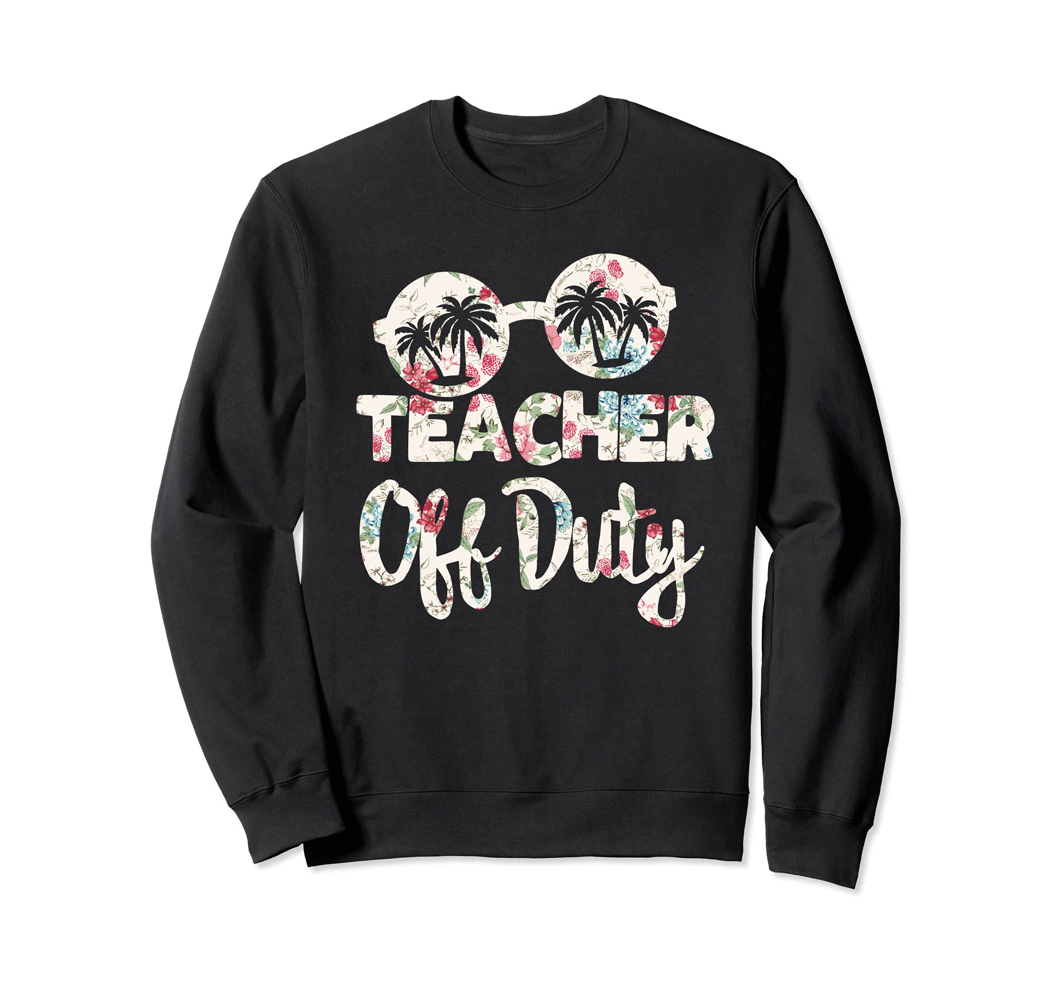 Last Day of School for Teacher appreciation Teacher Off Duty Sweatshirt
