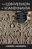 The Conversion of Scandinavia: Vikings, Merchants, and Missionaries in the Remaking of Northern Europe