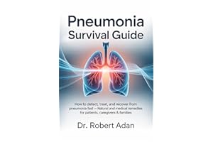 Pneumonia Survival Guide: How to Detect, Treat, and Recover from Pneumonia Fast — Natural and Medical Remedies for Patients, 