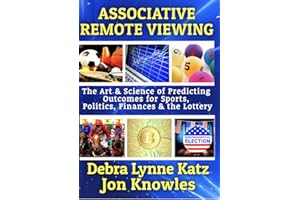 Associative Remote Viewing: The Art & Science of Predicting Outcomes for Sports, Politics, Finances and the Lottery