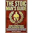The Stoic Man's Guide: Daily Strategies for Modern Men: How to Embrace Timeless Stoicism for Happiness, Resilience, and Well-Being (The Stoic Life Series: Practical Wisdom for Modern Living)