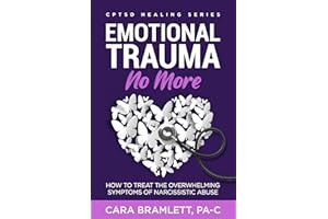 Emotional Trauma No More: How to Treat the Overwhelming Symptoms of Narcissistic Abuse