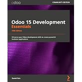 Odoo 15 Development Essentials: Enhance your Odoo development skills to create powerful business applications, 5th Edition