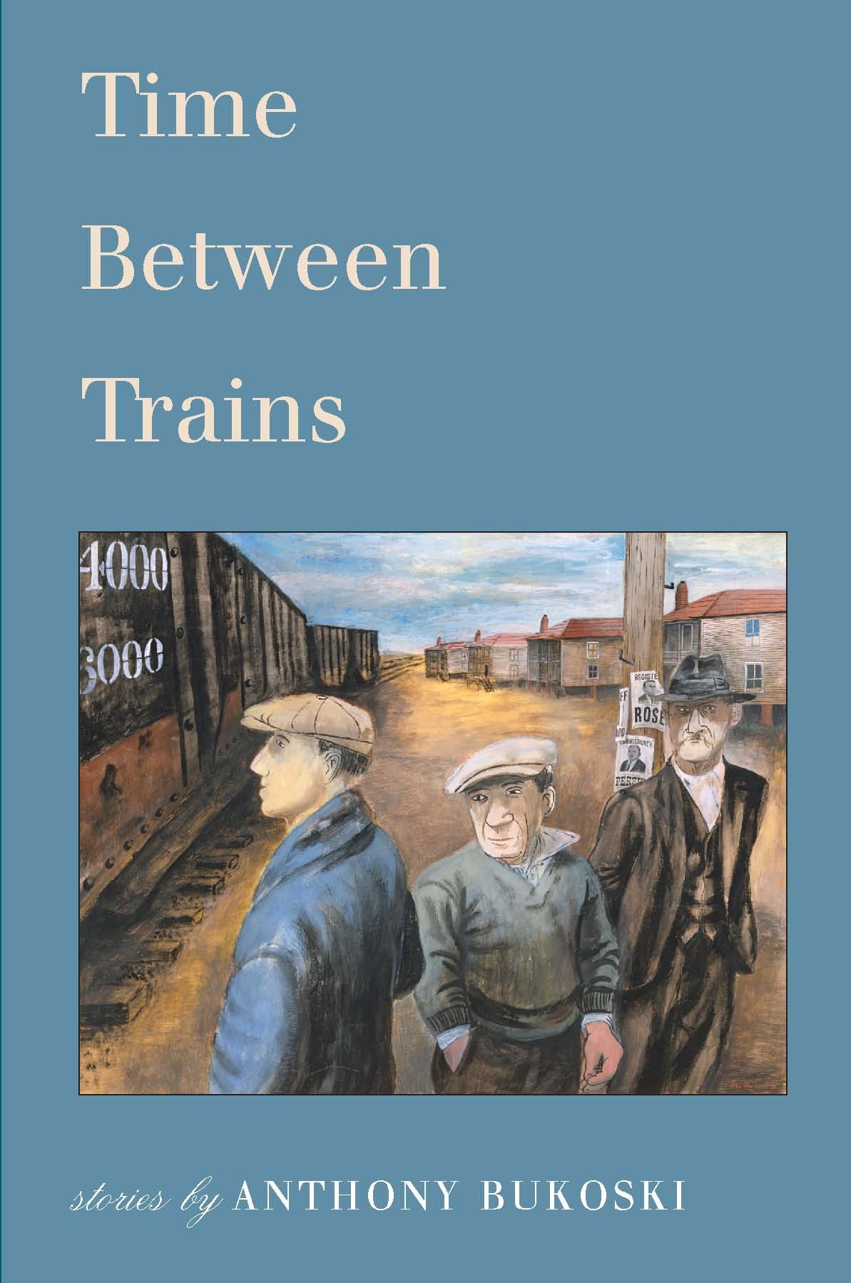 Amazon Com Time Between Trains Stories By Anthony Bukoski 9780983325413 Bukoski Anthony Books