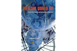 The Global Work of Art: World's Fairs, Biennials, and the Aesthetics of Experience