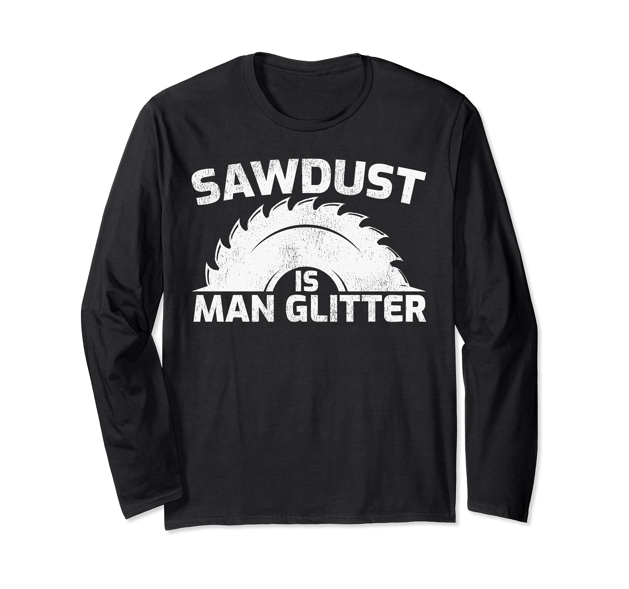 Sawdust Is Man Glitter Woodworking Long Sleeve T-Shirt