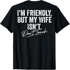 I'm Friendly But My Wife Isn't Don't Touch for Men Women T-Shirt