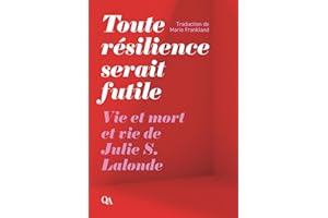 Toute résilience serait futile – Vie et mort et vie de Julie S. Lalonde (French Edition)