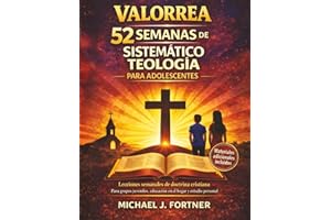 VALORREA 52 SEMANAS DE SISTEMÁTICO TEOLOGÍA PARA ADOLESCENTES: Lecciones semanales de doctrina cristiana Para grupos juvenile