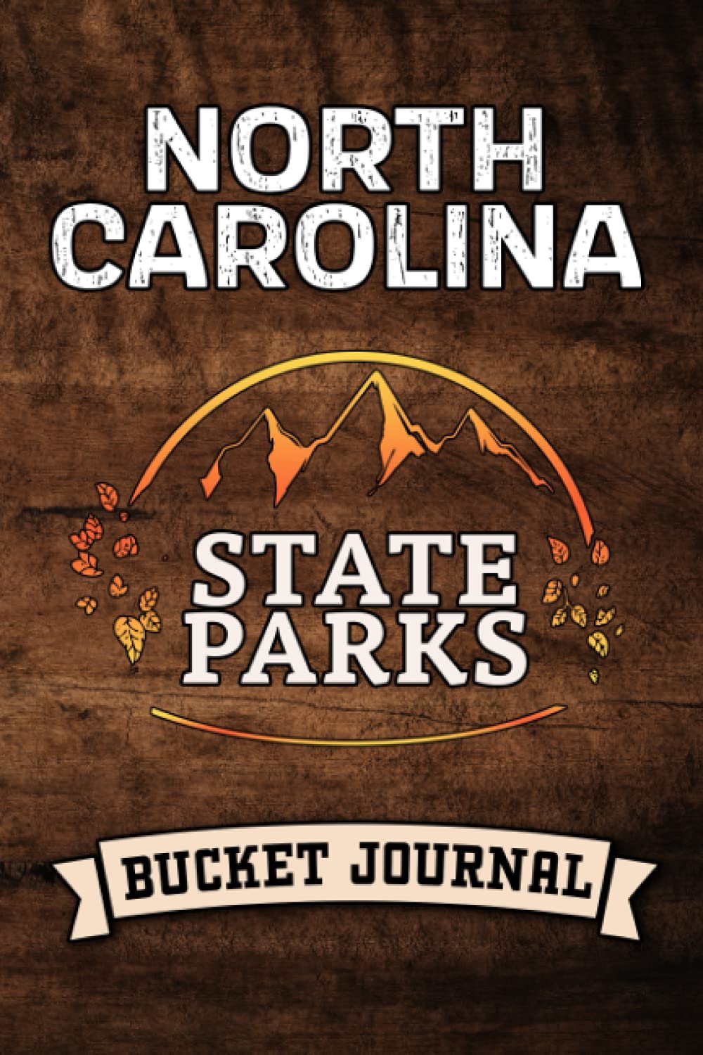 NORTH CAROLINA STATE PARKS BUCKET JOURNAL: Bucket Record Journey Journal for North Carolina State Parks, Recreation Areas and so on. ★ With Prompts ★ 6×9”