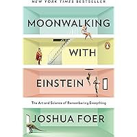 Moonwalking with Einstein: The Art and Science of Remembering Everything
