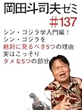 岡田斗司夫ゼミ#137「シン・ゴジラ学、入門編! シン・ゴジラを絶対に見るべき5つの理由と、実はこっそりダメな5つの部分」