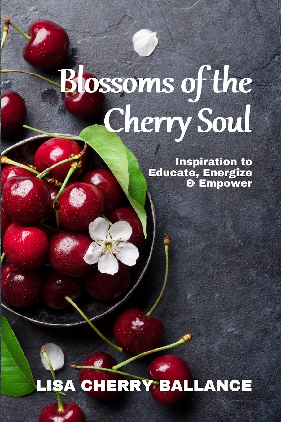 Amazon Com Blossoms Of The Cherry Soul Inspiration To Educate Energize Empower 9781734916065 Ballance Lisa Cherry Books