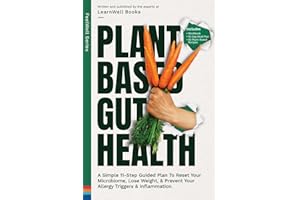 Plant Based Gut Health: A Simple 11-Step Guided Plan To Reset Your Microbiome, Lose Weight, & Prevent Your Allergy Triggers &