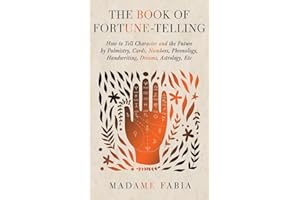 The Book of Fortune-Telling - How to Tell Character and the Future by Palmistry, Cards, Numbers, Phrenology, Handwriting, Dreams, Astrology, Etc