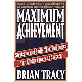 Maximum Achievement: Strategies and Skills That Will Unlock Your Hidden Powers to Succeed