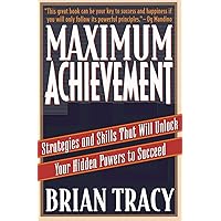 Maximum Achievement: Strategies and Skills That Will Unlock Your Hidden Powers to Succeed