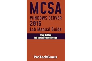 Installing and Configuring Windows Server 2016 Hands-on Lab Manual Guide: Step By Step Lab Guide